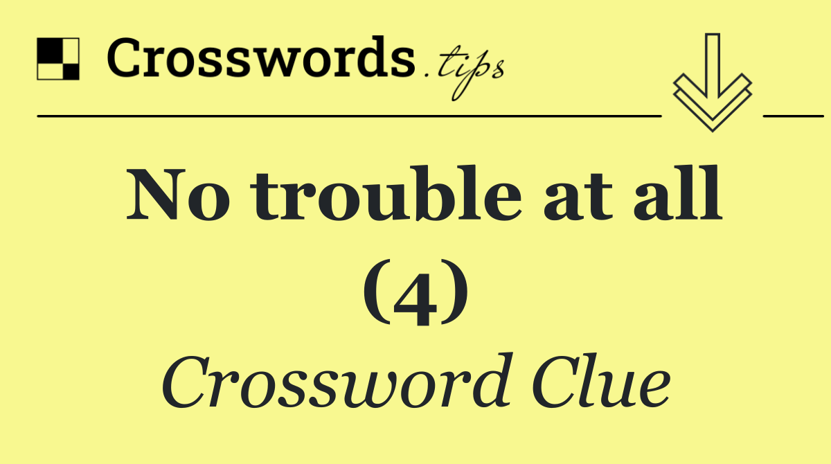 No trouble at all (4)