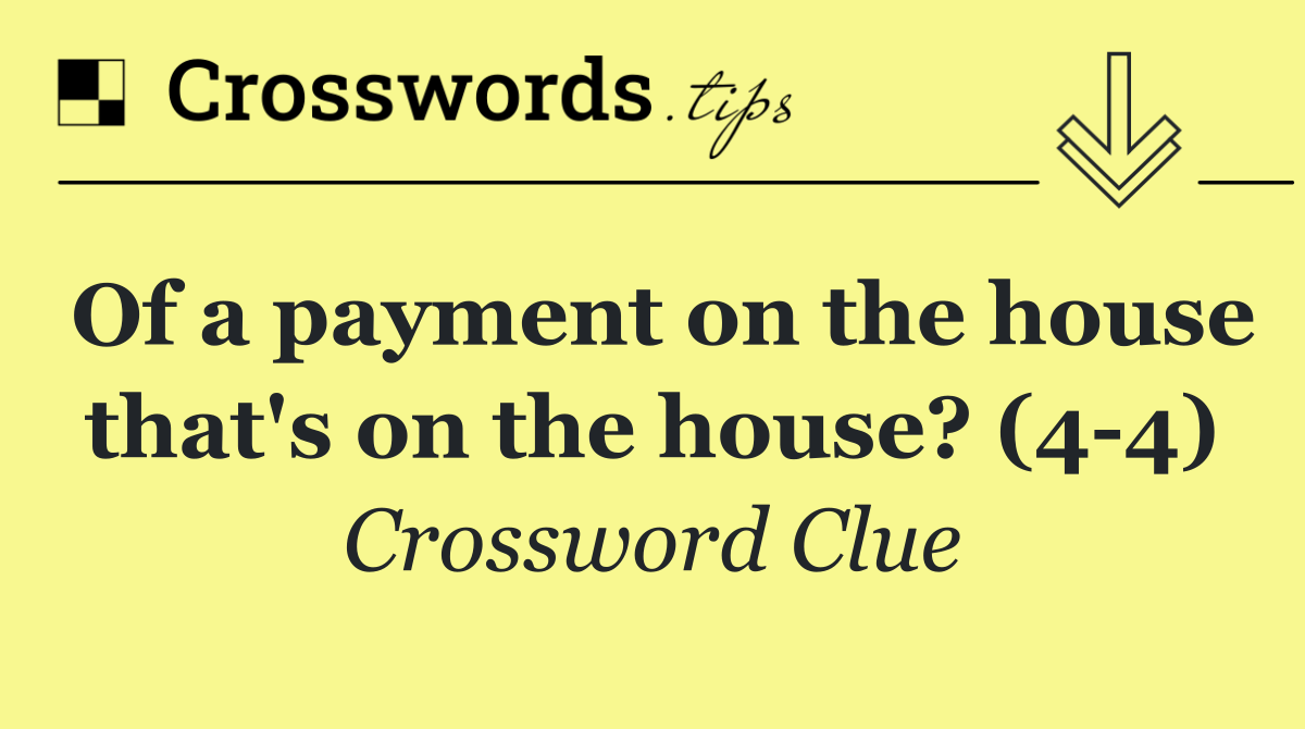 Of a payment on the house that's on the house? (4 4)