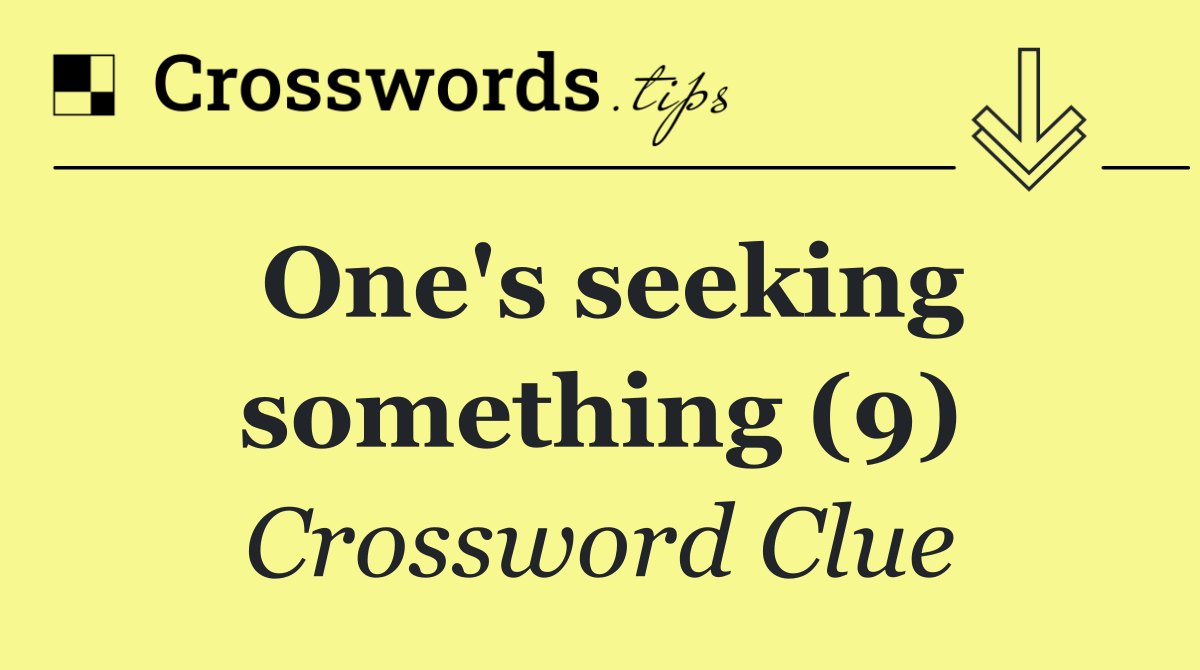 One's seeking something (9)