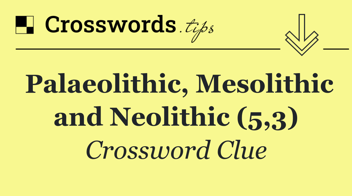 Palaeolithic, Mesolithic and Neolithic (5,3)