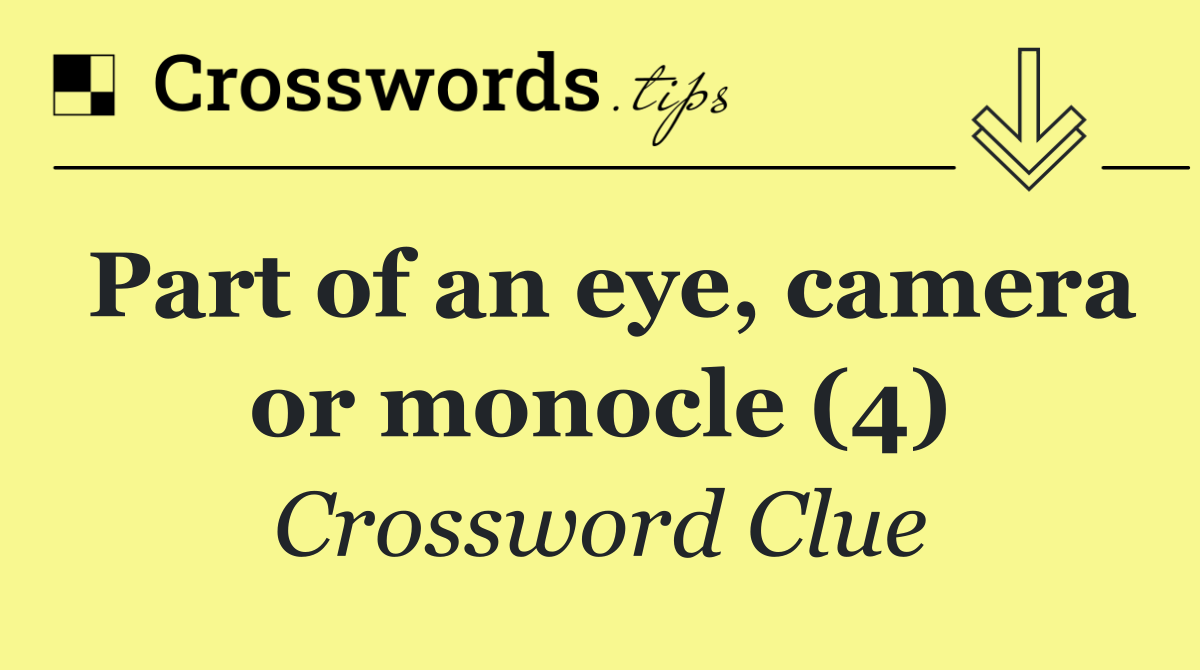 Part of an eye, camera or monocle (4)