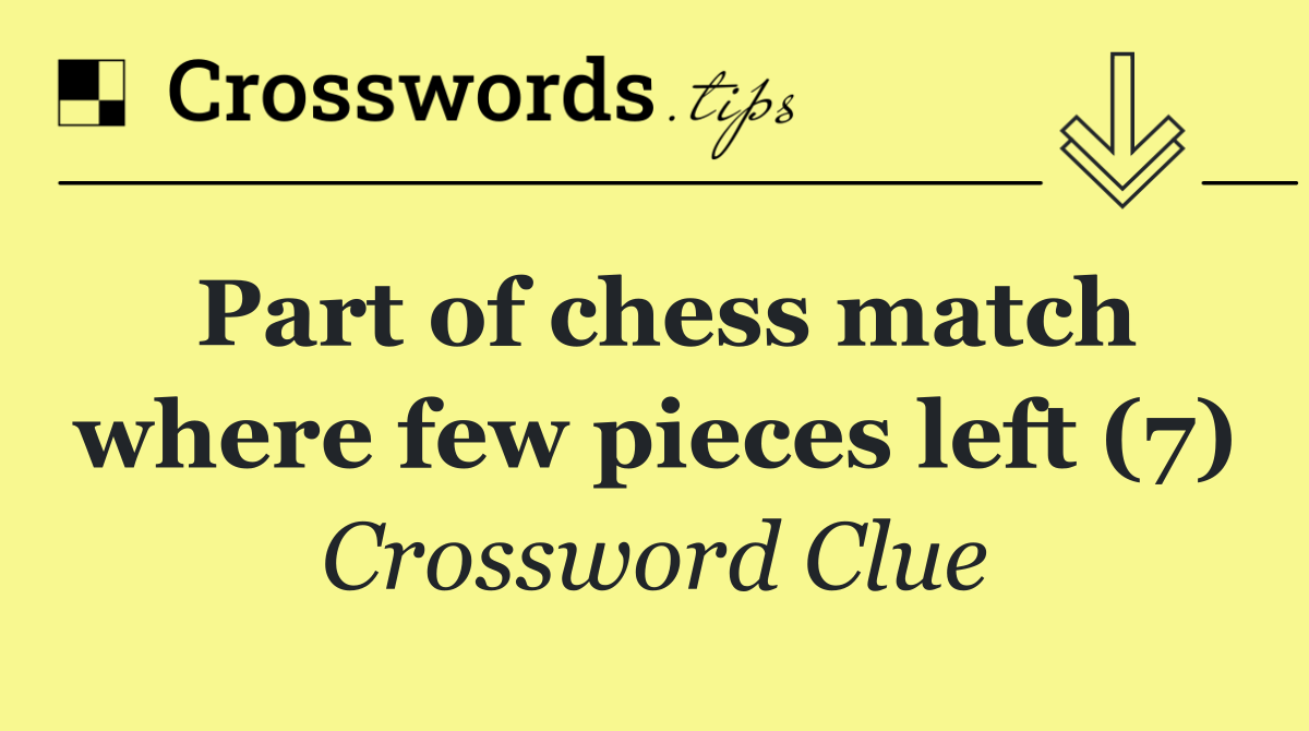 Part of chess match where few pieces left (7)