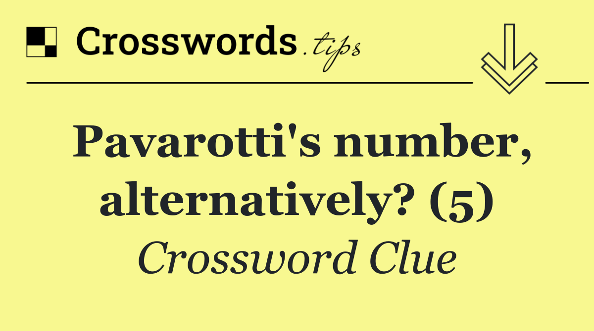 Pavarotti's number, alternatively? (5)