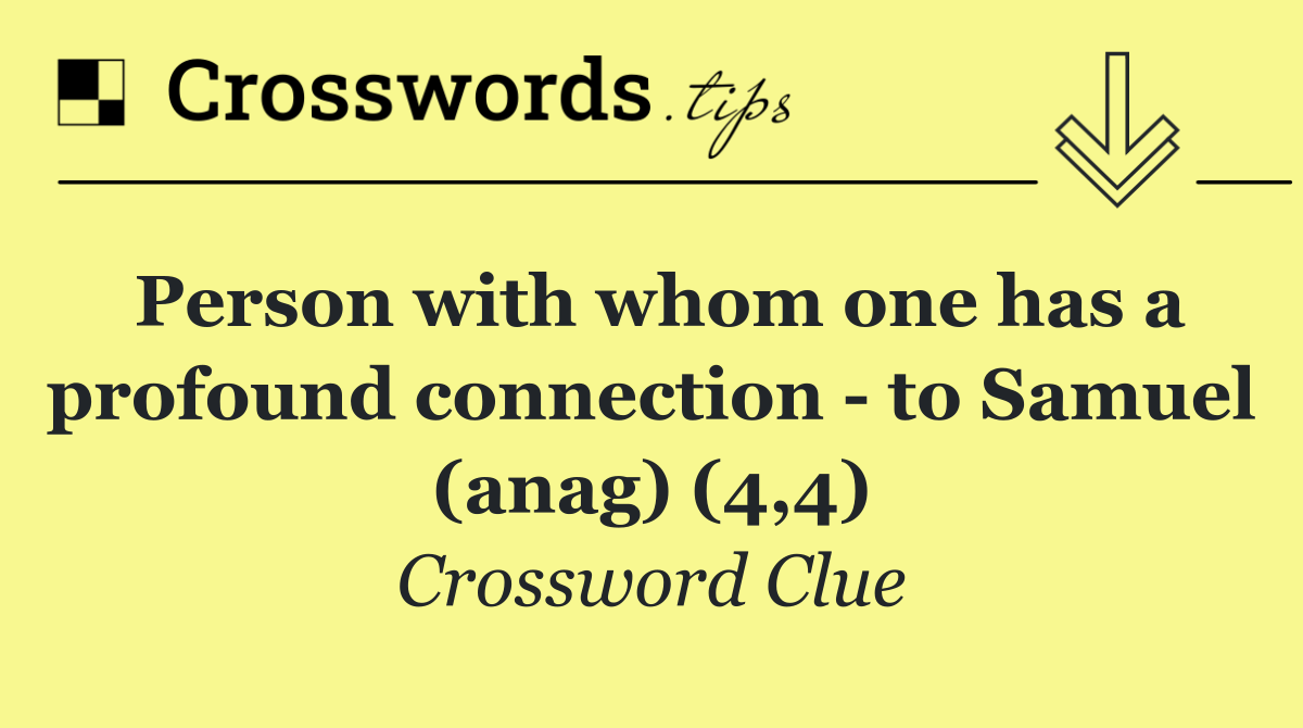 Person with whom one has a profound connection   to Samuel (anag) (4,4)