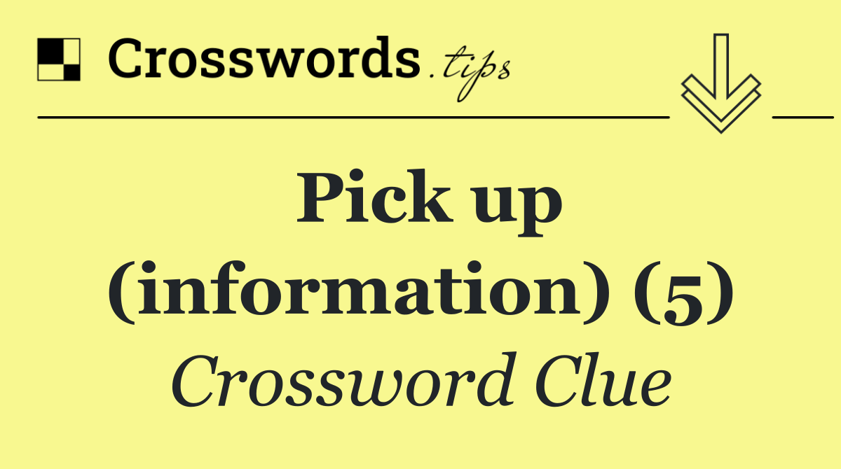 Pick up (information) (5)