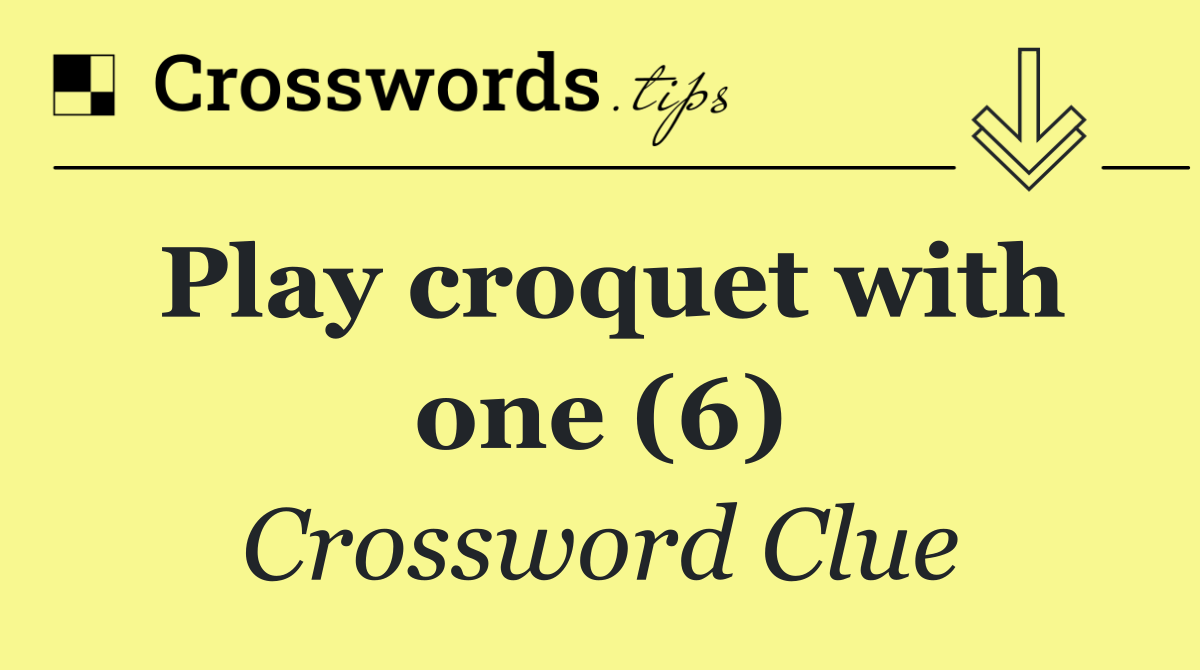 Play croquet with one (6)