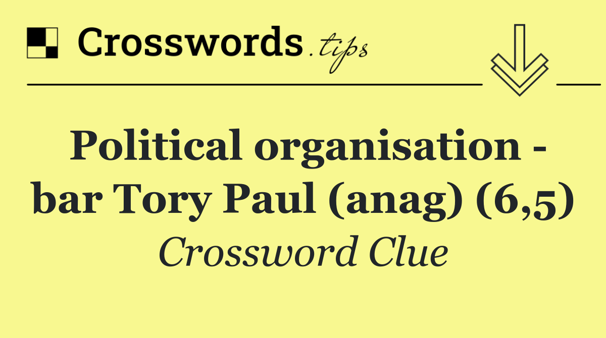 Political organisation   bar Tory Paul (anag) (6,5)