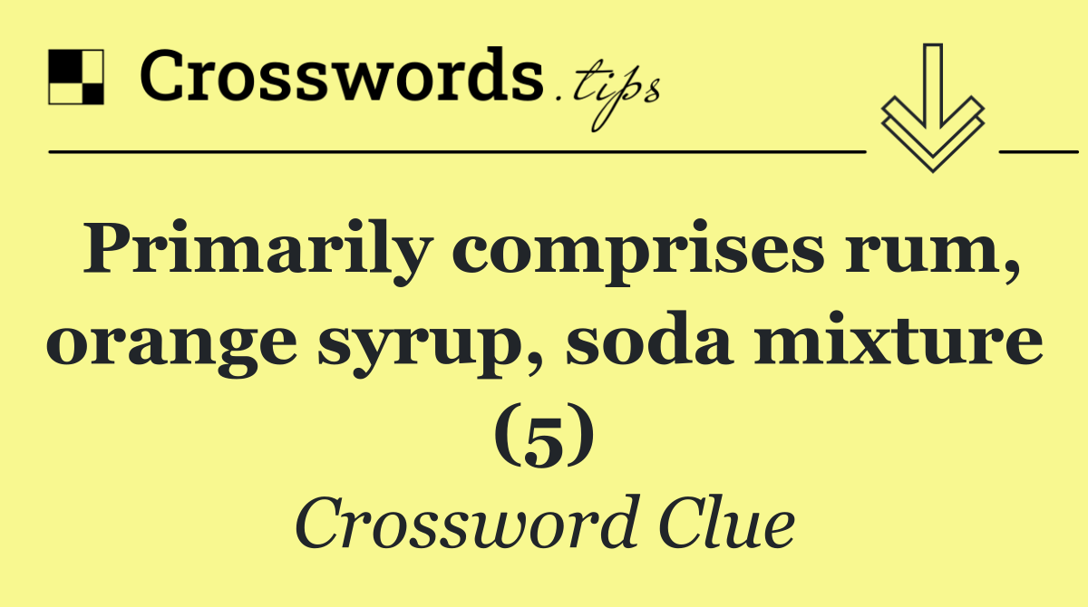 Primarily comprises rum, orange syrup, soda mixture (5)