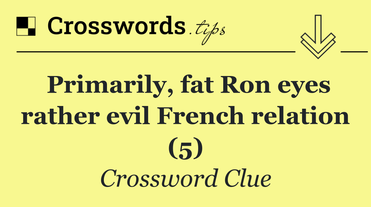 Primarily, fat Ron eyes rather evil French relation (5)