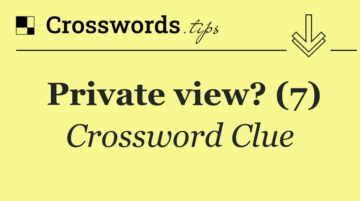 Private view? (7)