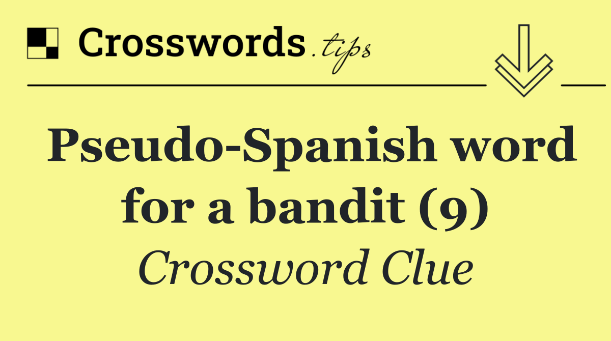 Pseudo Spanish word for a bandit (9)