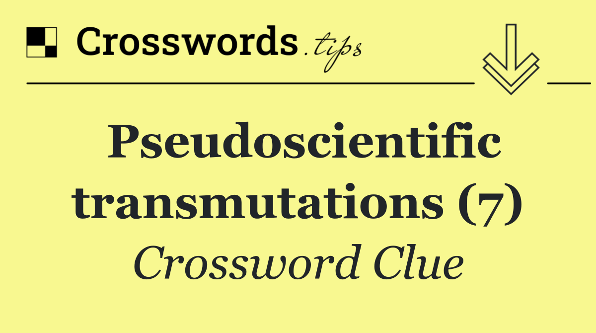 Pseudoscientific transmutations (7)