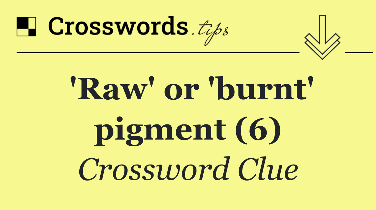 'Raw' or 'burnt' pigment (6)