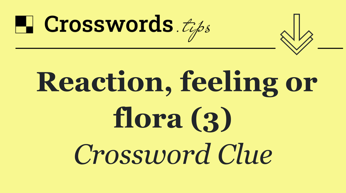 Reaction, feeling or flora (3)