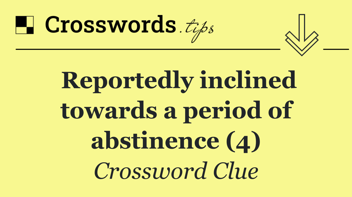Reportedly inclined towards a period of abstinence (4)