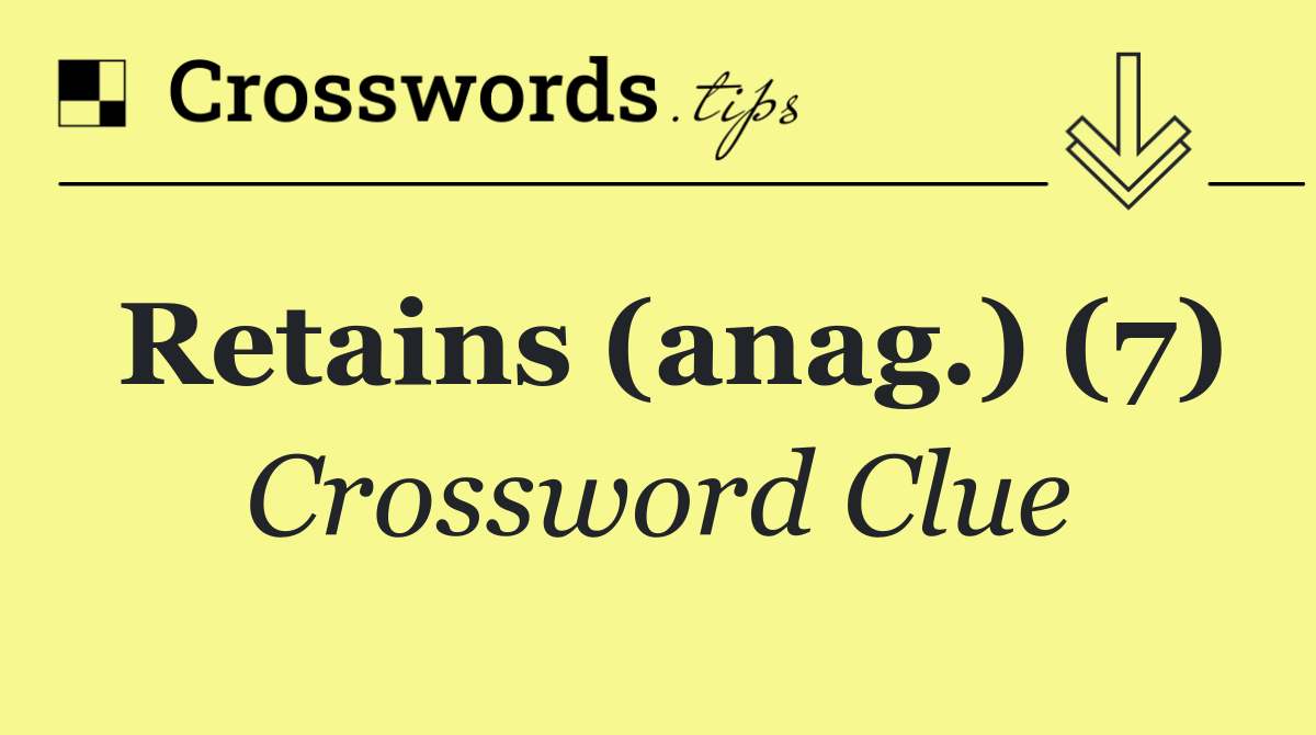 Retains (anag.) (7)