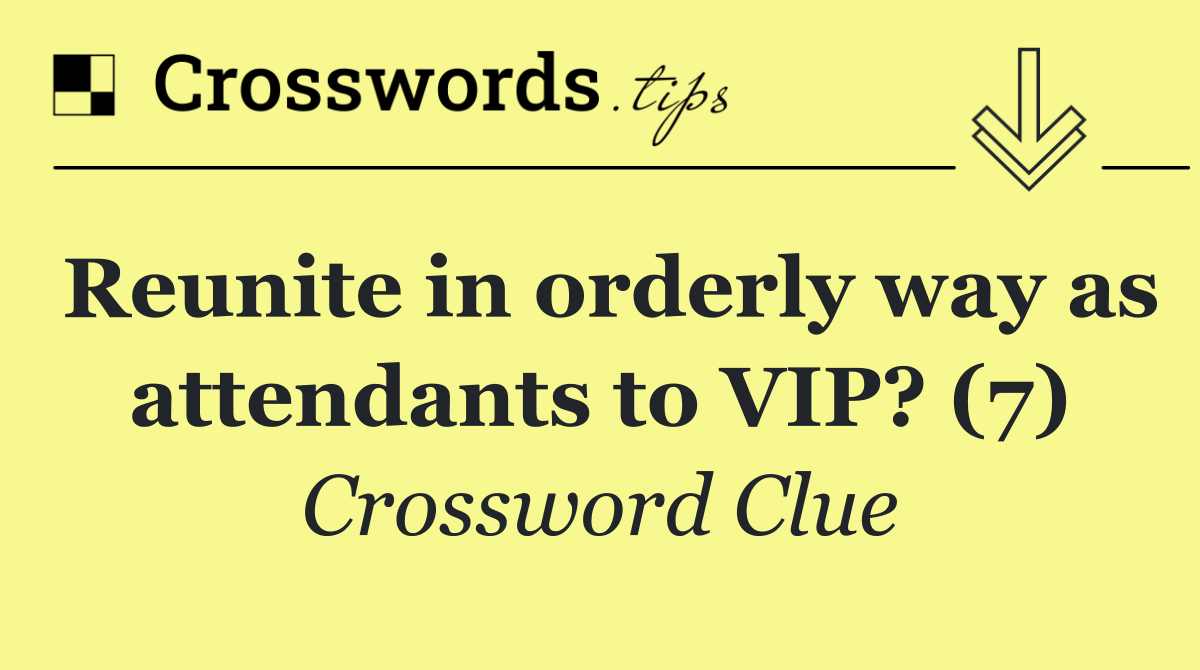 Reunite in orderly way as attendants to VIP? (7)
