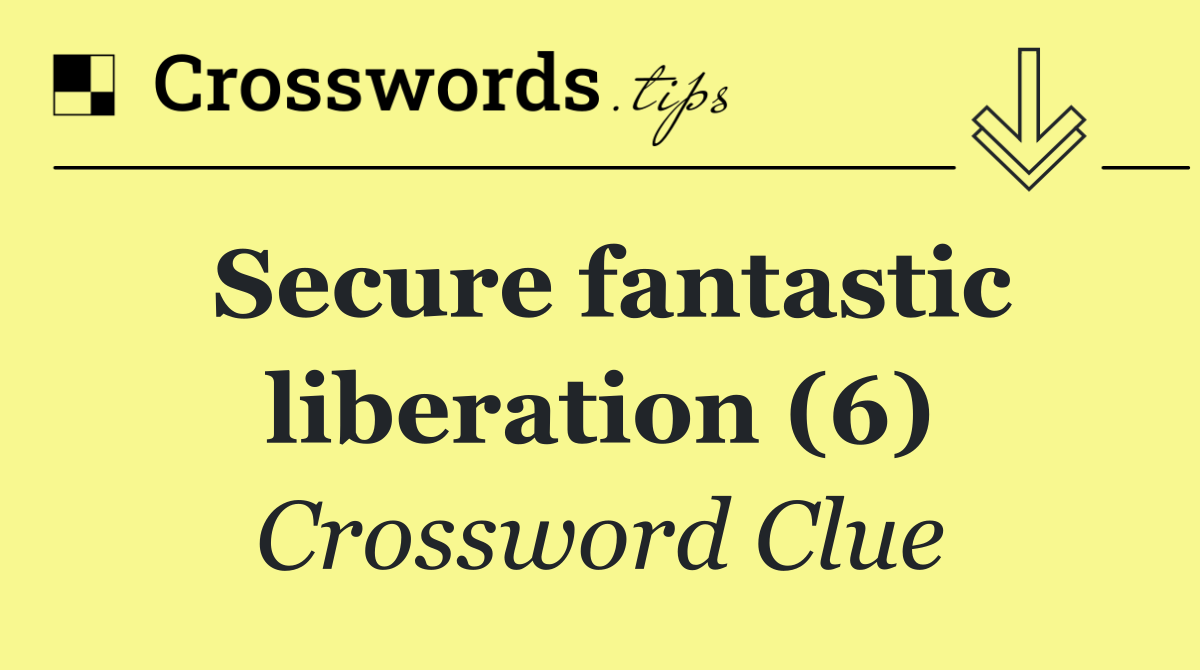 Secure fantastic liberation (6)