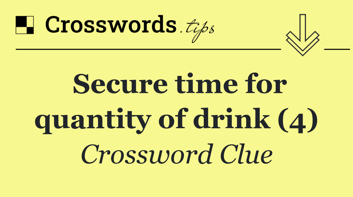 Secure time for quantity of drink (4)