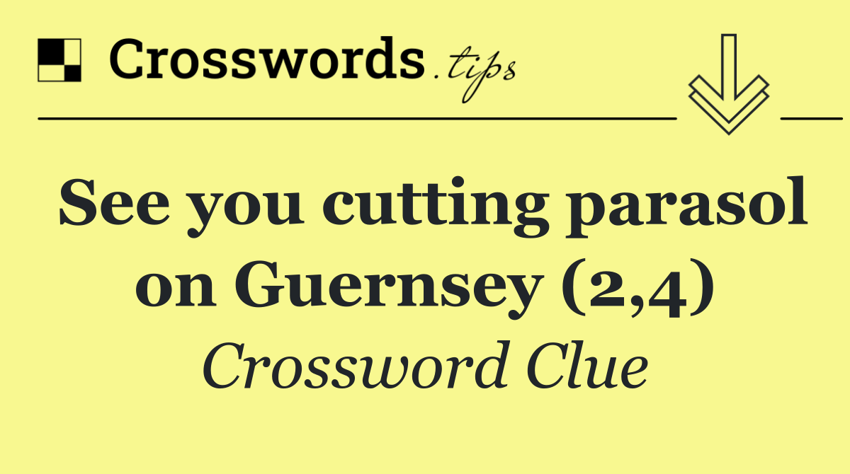 See you cutting parasol on Guernsey (2,4)