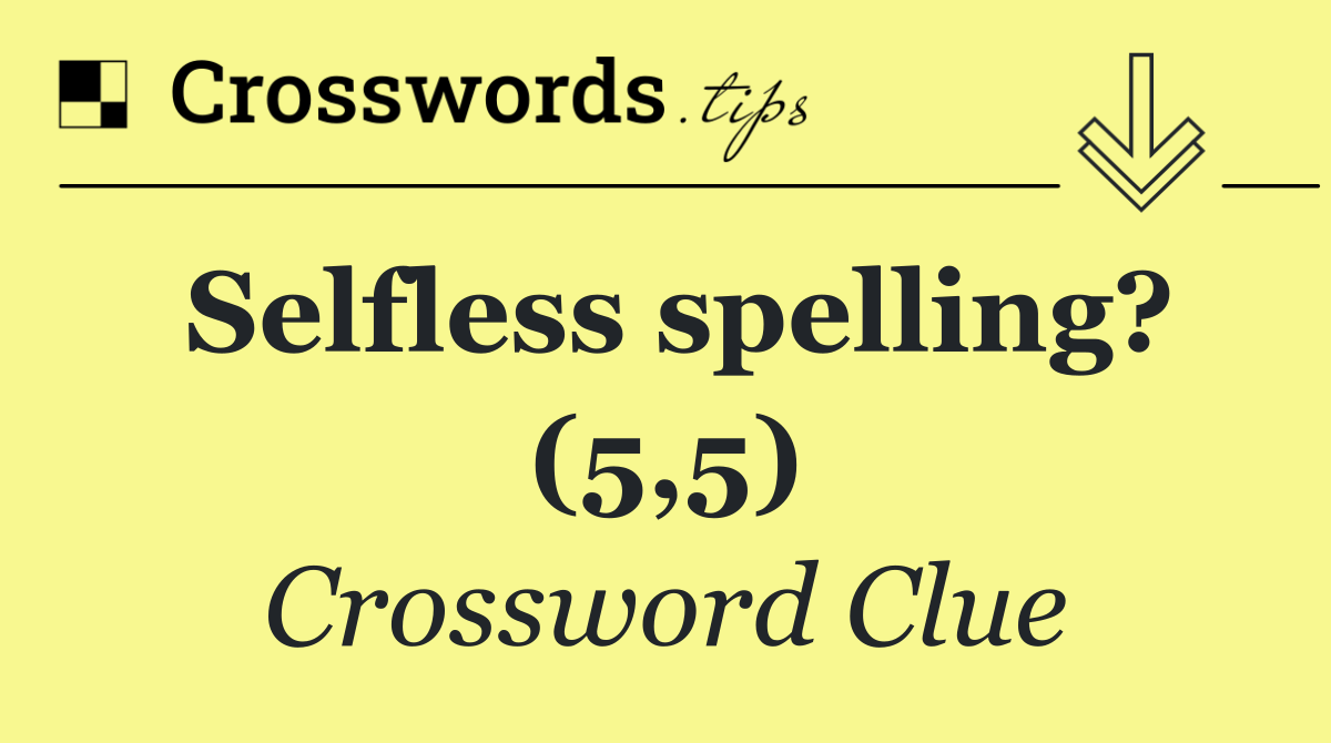 Selfless spelling? (5,5)