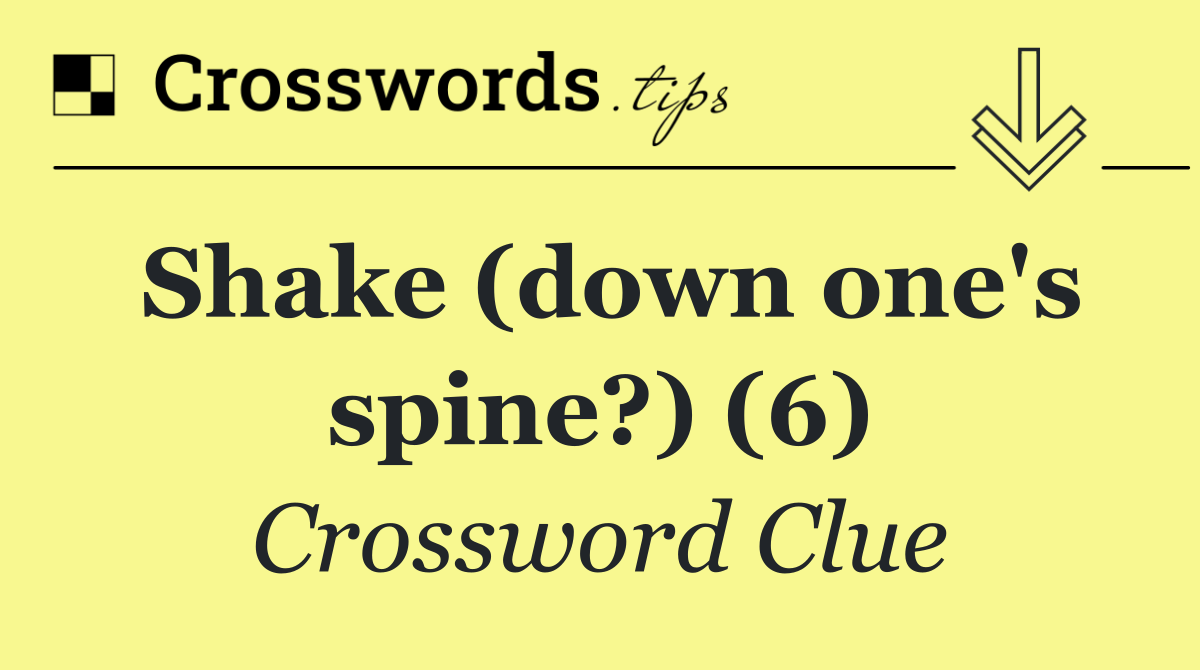 Shake (down one's spine?) (6)