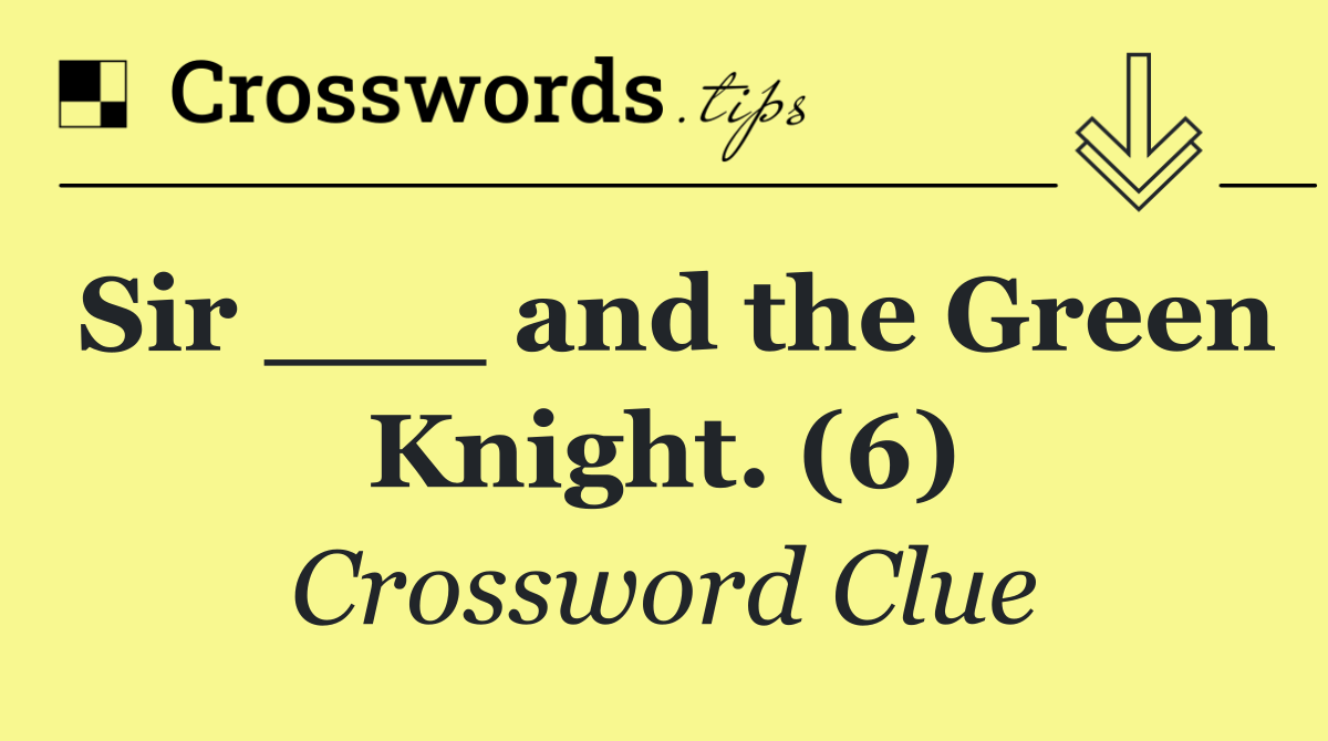 Sir ___ and the Green Knight. (6)