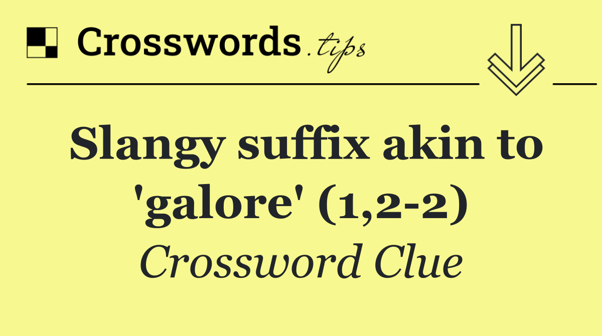 Slangy suffix akin to 'galore' (1,2 2)