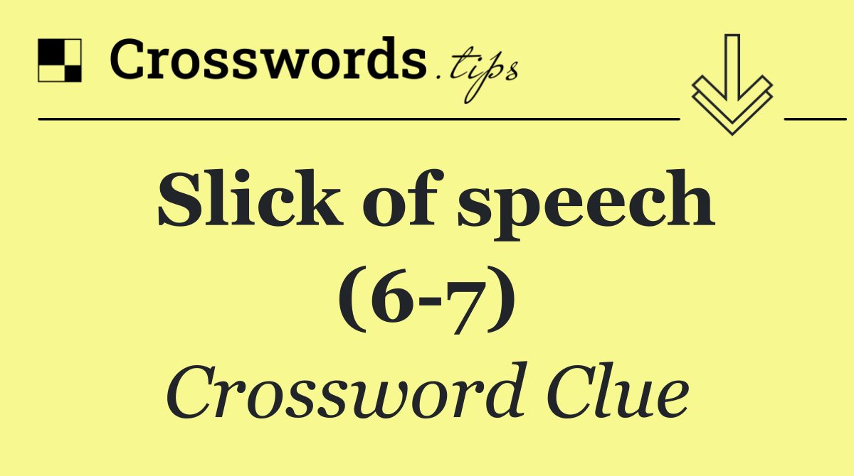 Slick of speech (6 7)