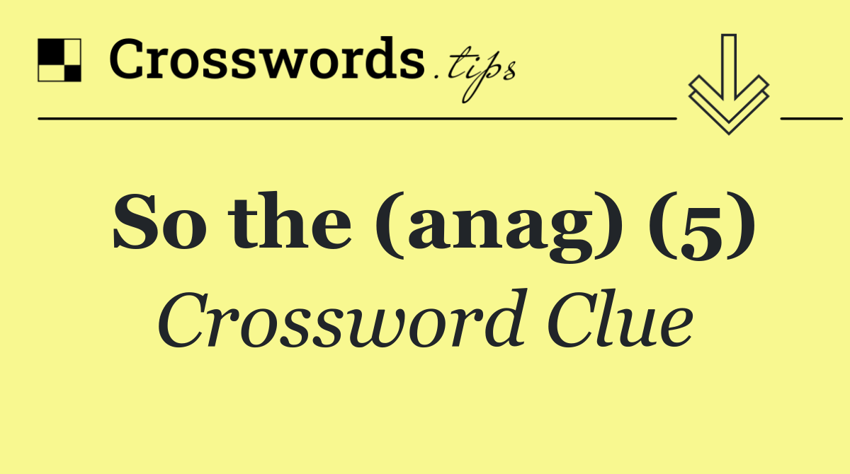 So the (anag) (5)