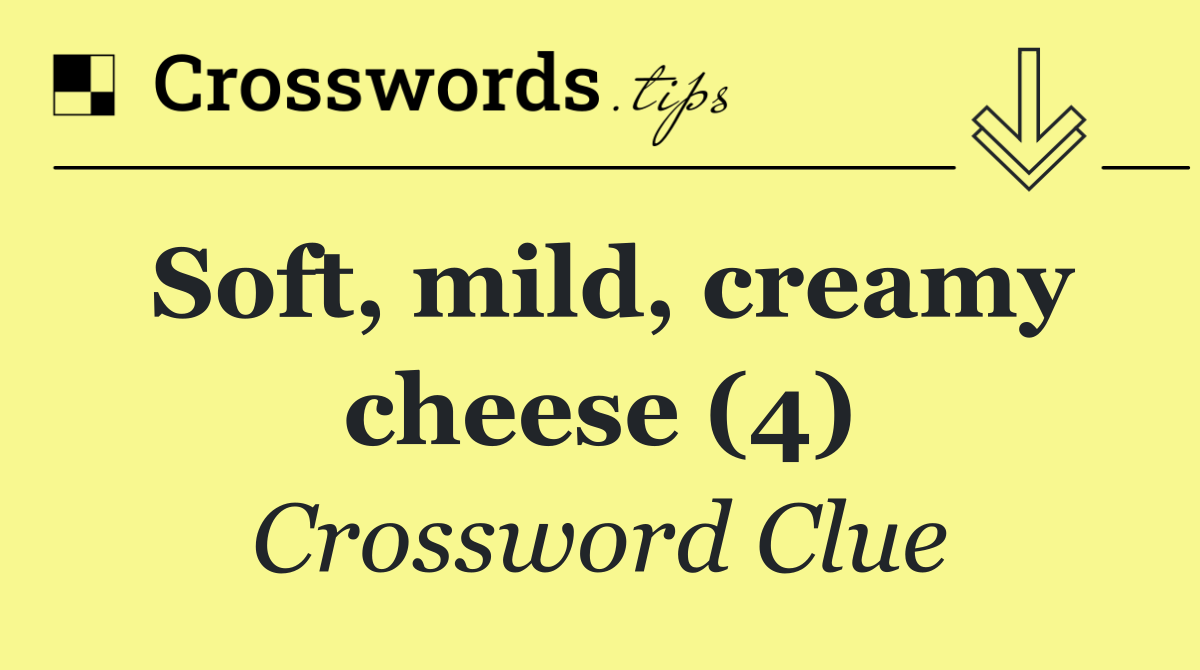 Soft, mild, creamy cheese (4)