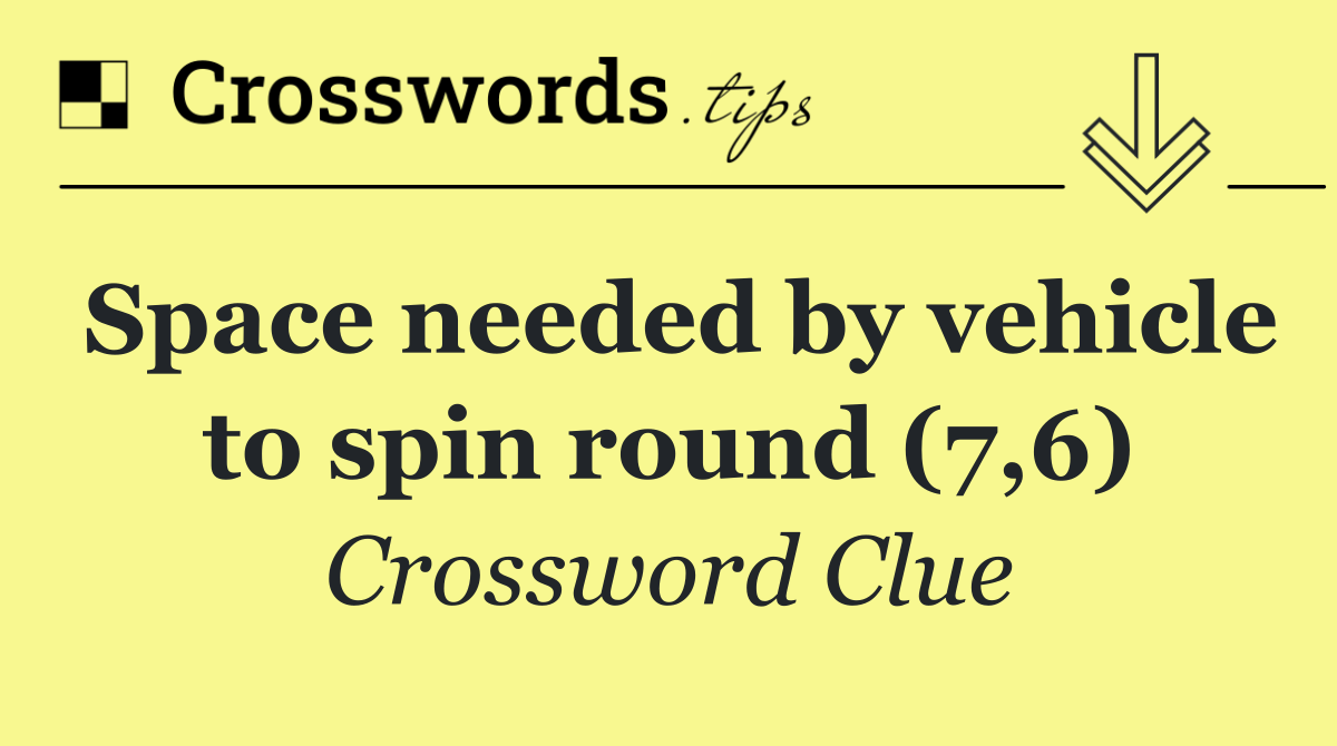 Space needed by vehicle to spin round (7,6)