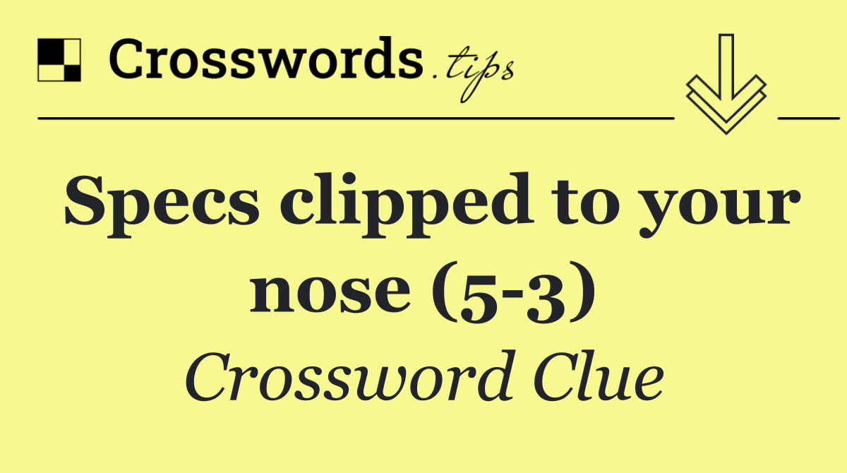 Specs clipped to your nose (5 3)