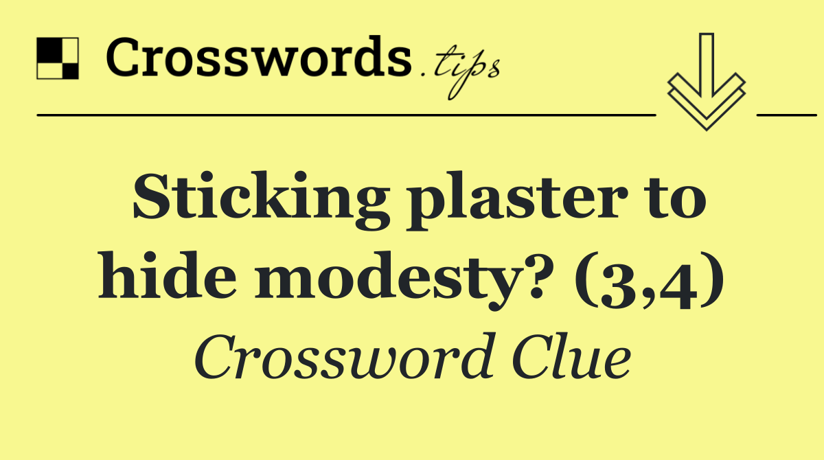 Sticking plaster to hide modesty? (3,4)