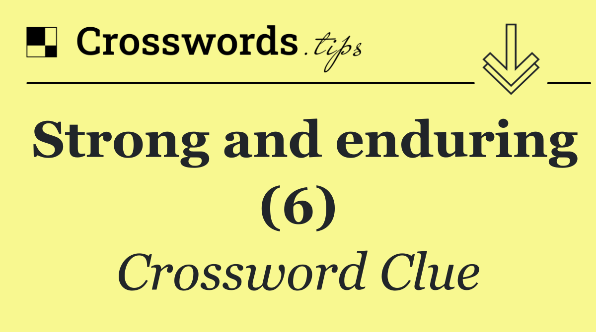 Strong and enduring (6)