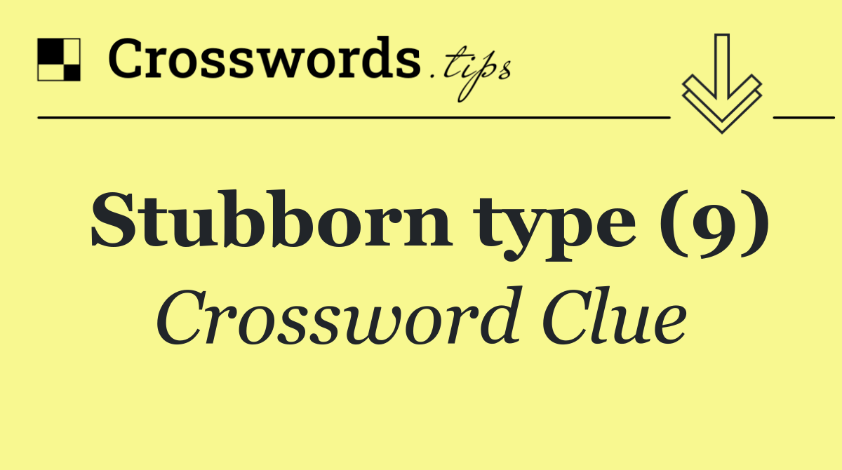 Stubborn type (9)