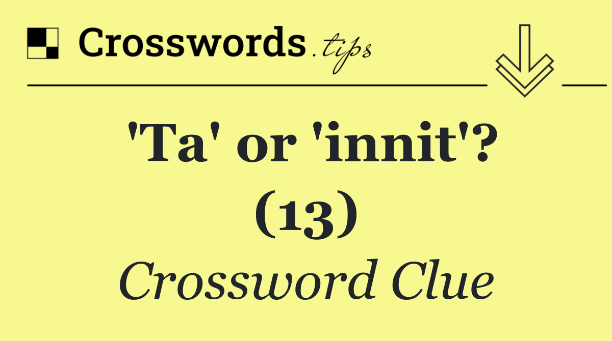 'Ta' or 'innit'? (13)