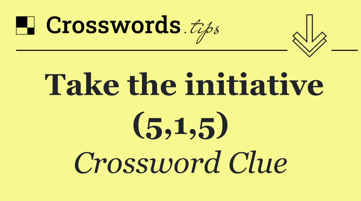 Take the initiative (5,1,5)