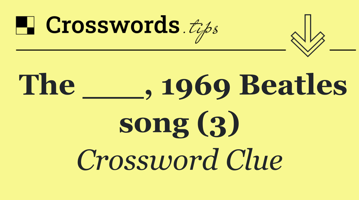 The ___, 1969 Beatles song (3)
