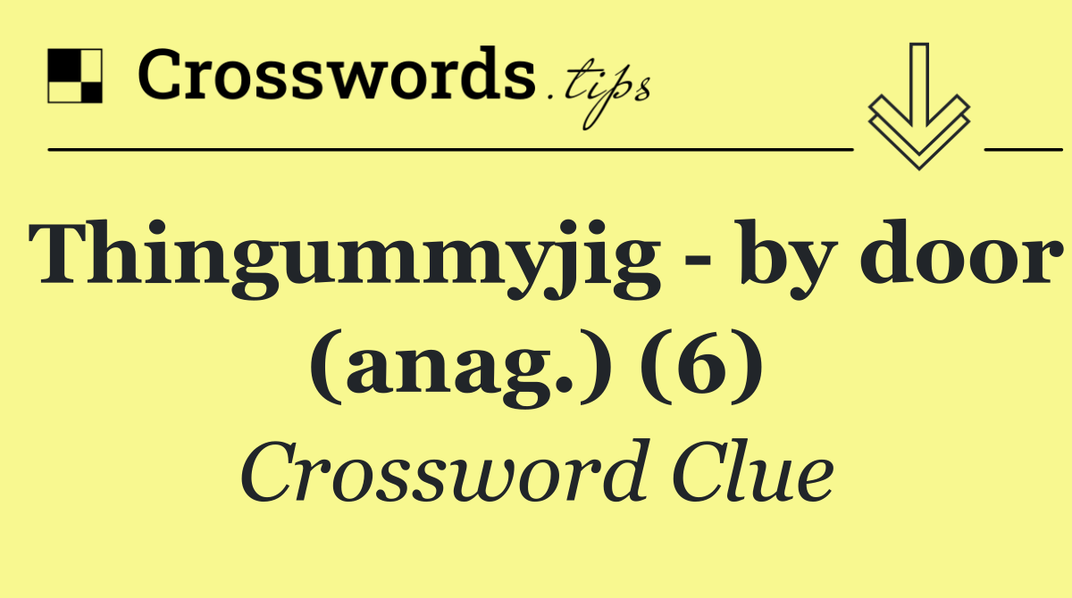 Thingummyjig   by door (anag.) (6)
