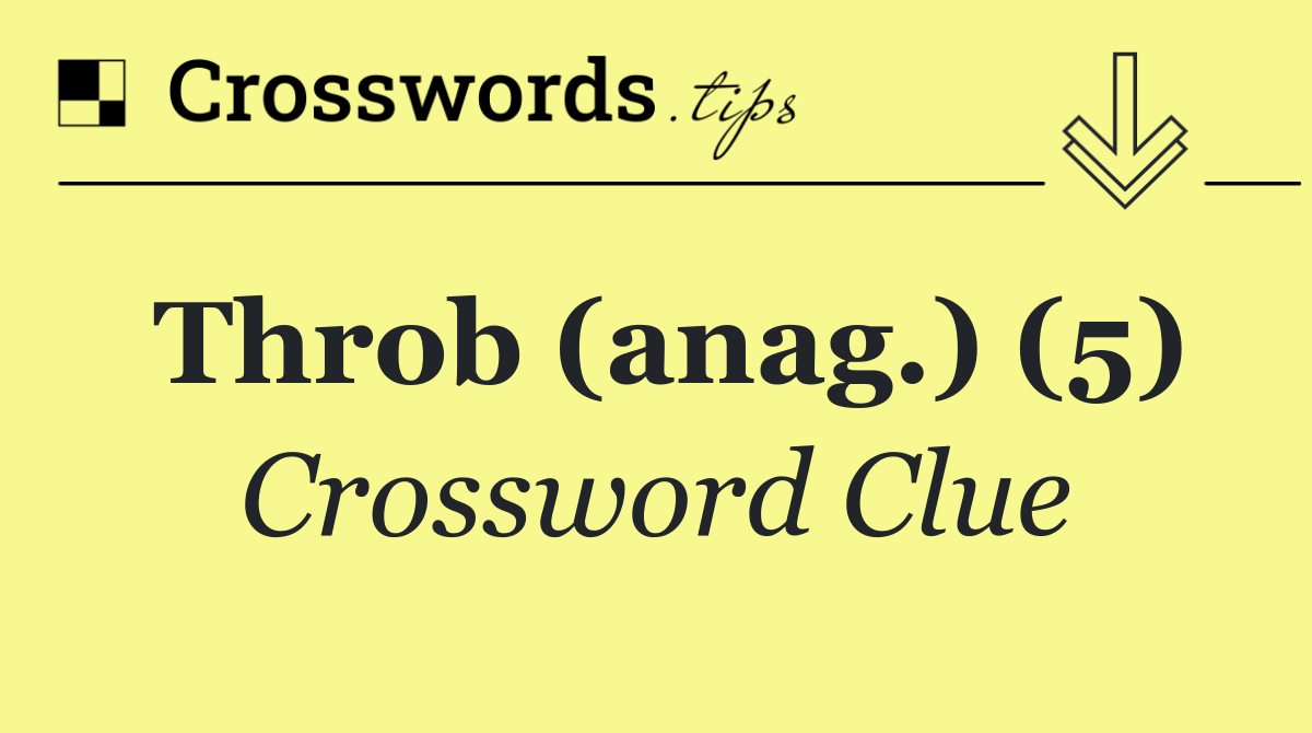 Throb (anag.) (5)