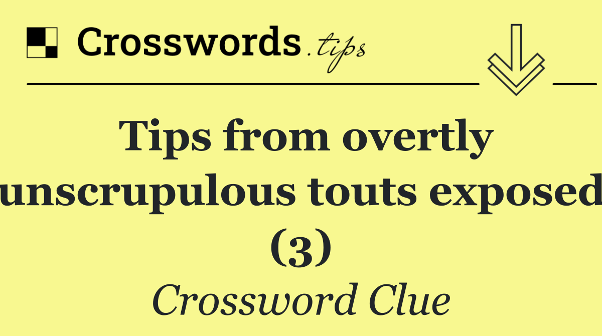 Tips from overtly unscrupulous touts exposed (3)