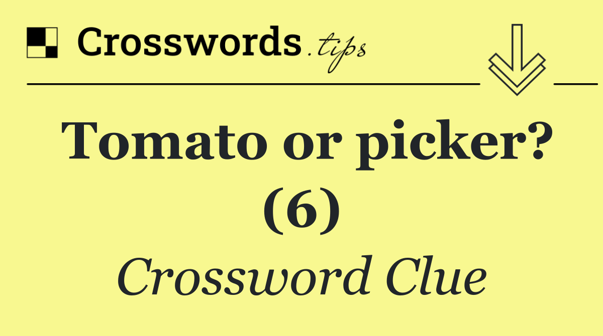 Tomato or picker? (6)