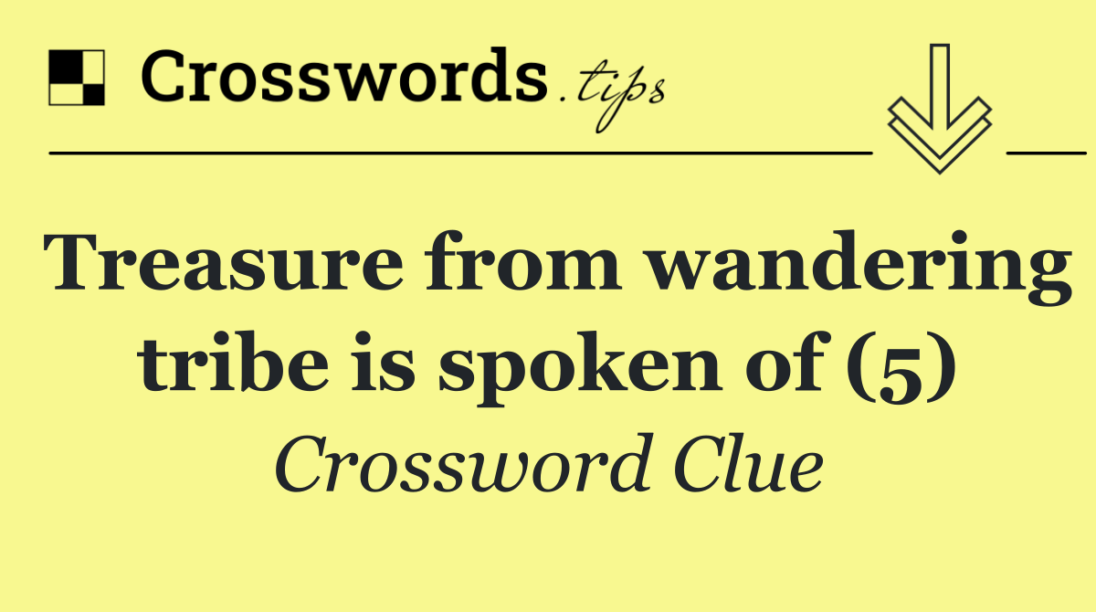 Treasure from wandering tribe is spoken of (5)
