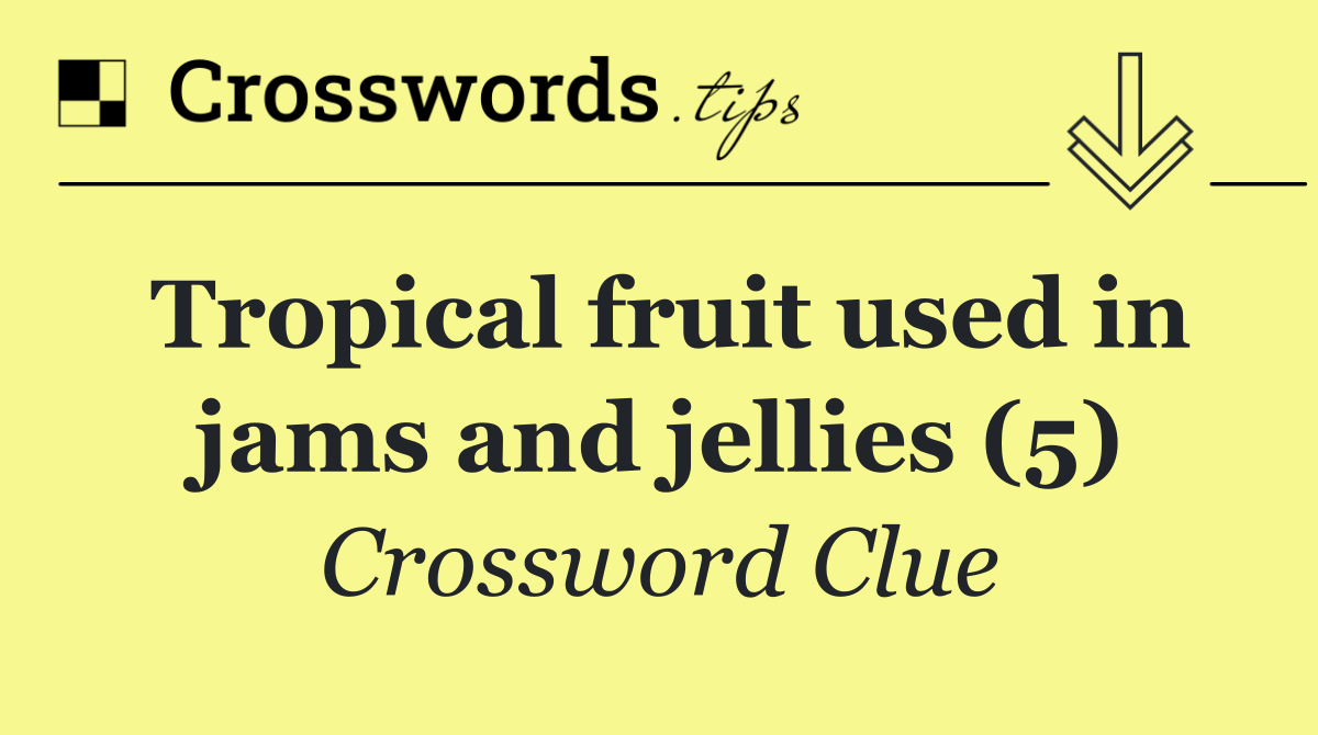 Tropical fruit used in jams and jellies (5)