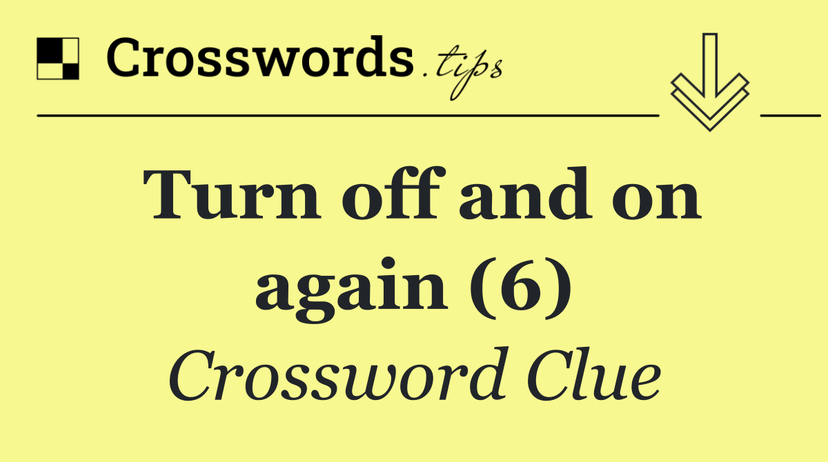 Turn off and on again (6)