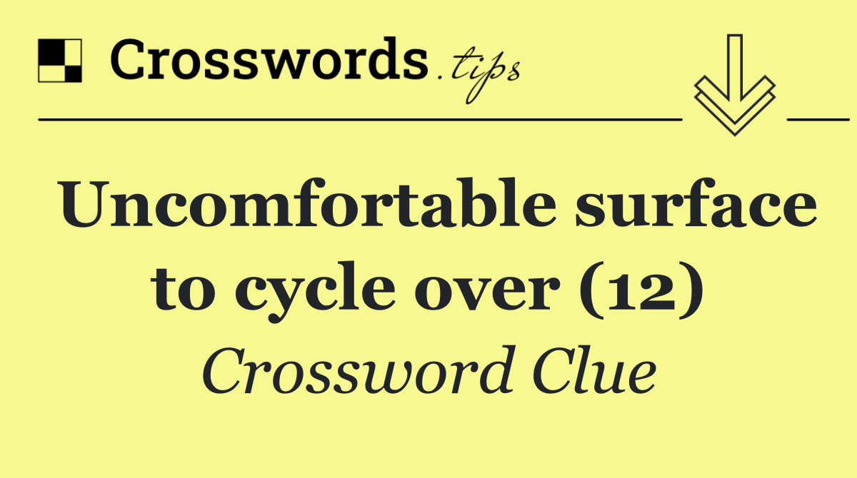 Uncomfortable surface to cycle over (12)