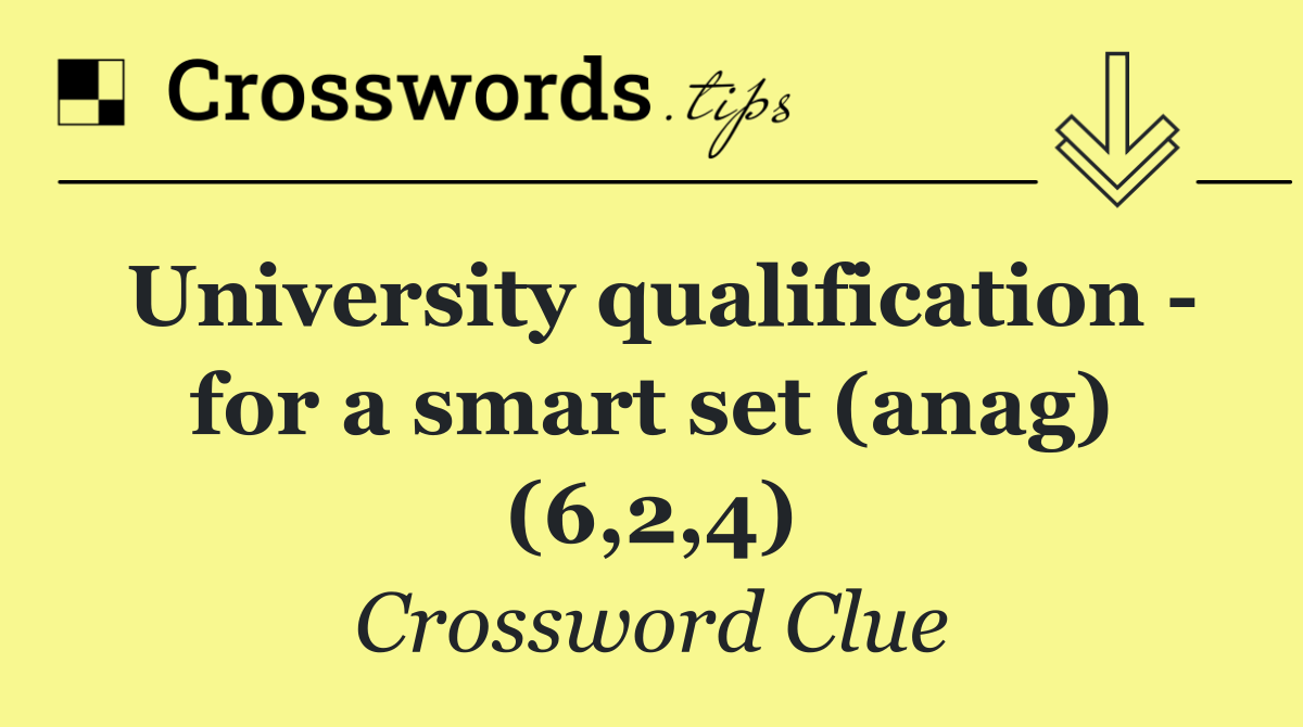 University qualification   for a smart set (anag) (6,2,4)