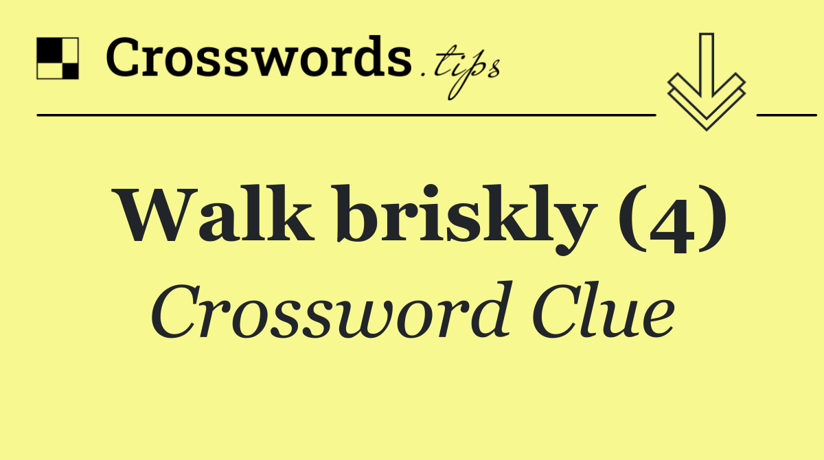 Walk briskly (4)