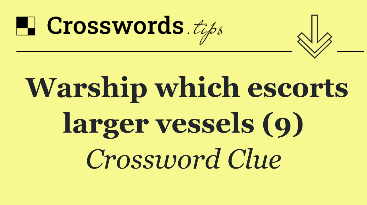 Warship which escorts larger vessels (9)